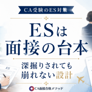 ESは面接の台本｜CA受験で深掘りされても崩れないESの作り方
